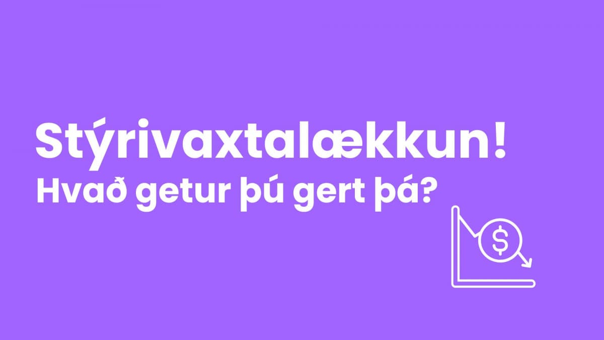 Stýrivaxtalækkun! Hvað getur þú gert þá?