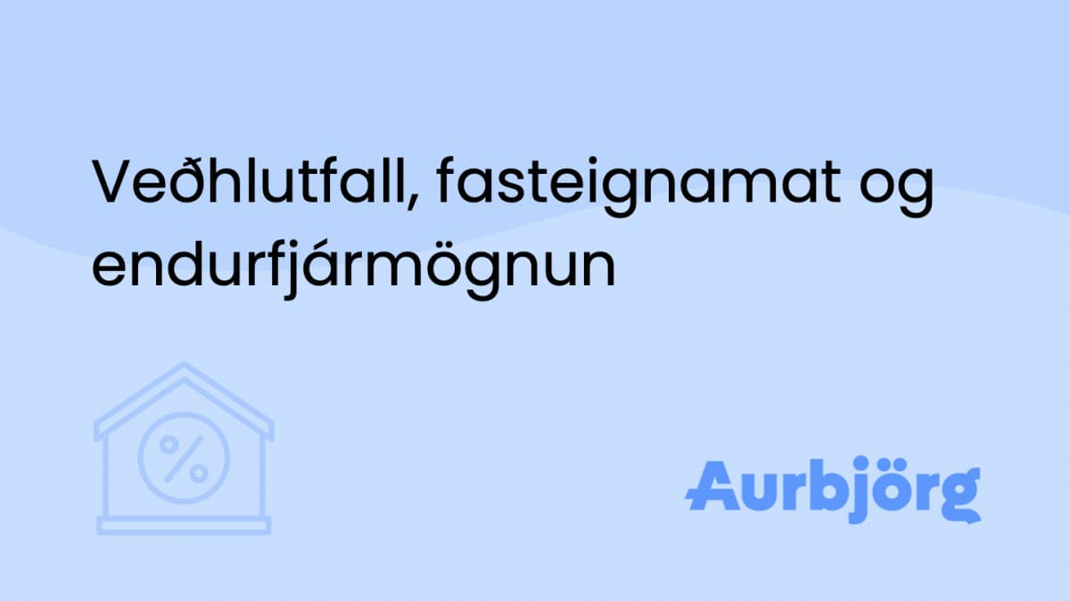 Veðhlutfall, fasteignamat og endurfjármögnun